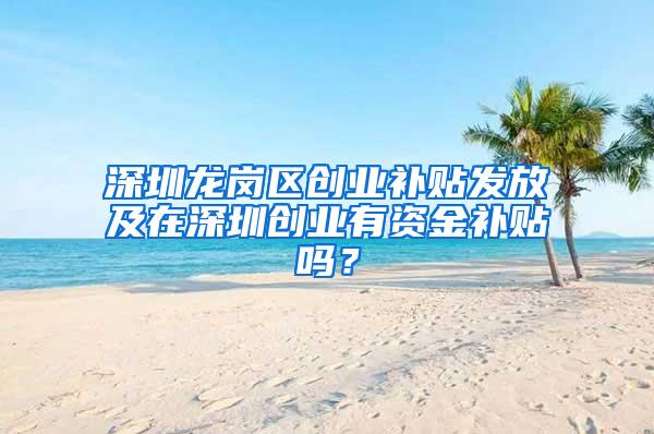 深圳龙岗区创业补贴发放及在深圳创业有资金补贴吗？