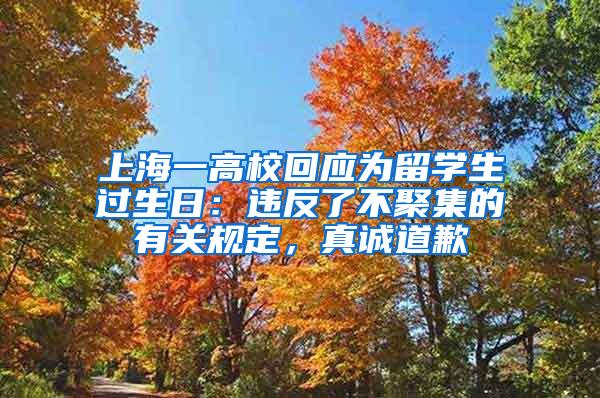 上海一高校回应为留学生过生日：违反了不聚集的有关规定，真诚道歉