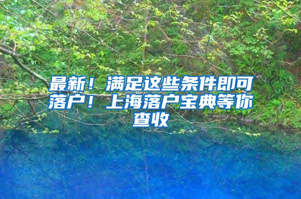 最新！满足这些条件即可落户！上海落户宝典等你查收