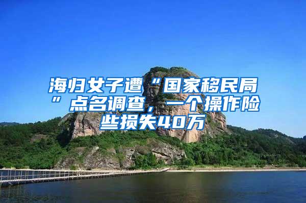 海归女子遭“国家移民局”点名调查，一个操作险些损失40万