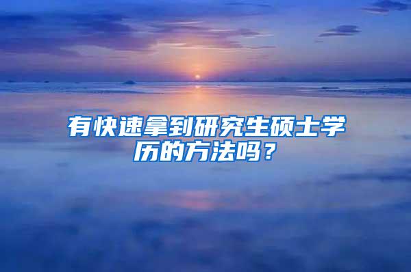 有快速拿到研究生硕士学历的方法吗？