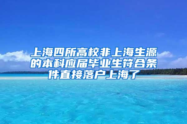 上海四所高校非上海生源的本科应届毕业生符合条件直接落户上海了