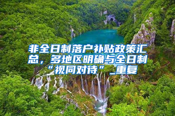 非全日制落户补贴政策汇总，多地区明确与全日制“视同对待”_重复