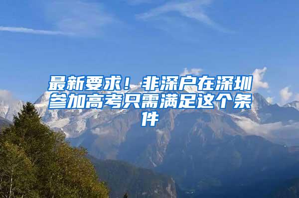 最新要求！非深户在深圳参加高考只需满足这个条件