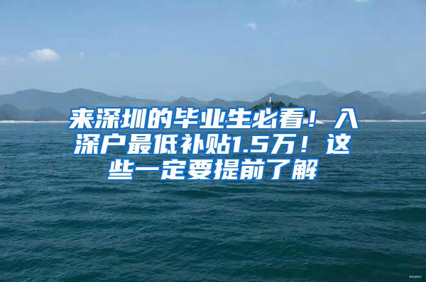 来深圳的毕业生必看！入深户最低补贴1.5万！这些一定要提前了解