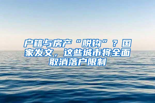 户籍与房产“脱钩”？国家发文，这些城市将全面取消落户限制