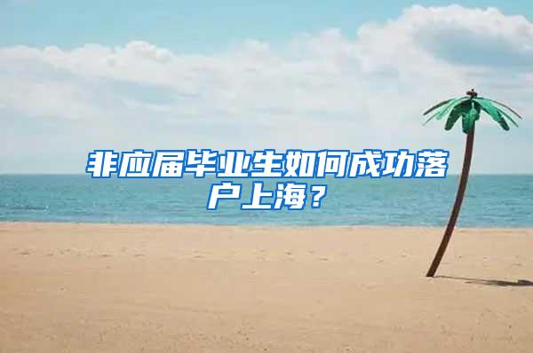 非应届毕业生如何成功落户上海？