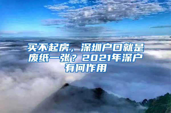 买不起房，深圳户口就是废纸一张？2021年深户有何作用