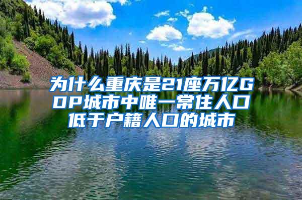 为什么重庆是21座万亿GDP城市中唯一常住人口低于户籍人口的城市