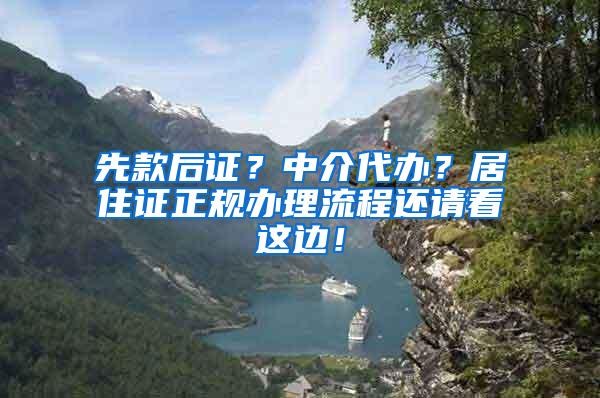 先款后证？中介代办？居住证正规办理流程还请看这边！