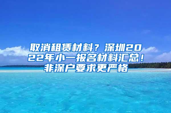 取消租赁材料？深圳2022年小一报名材料汇总！非深户要求更严格