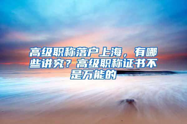 高级职称落户上海，有哪些讲究？高级职称证书不是万能的