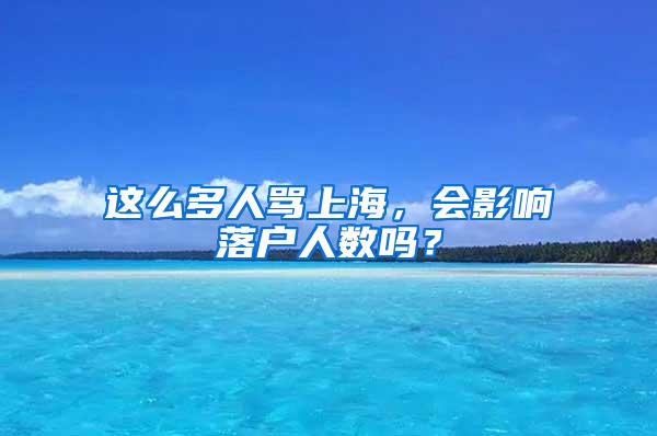 这么多人骂上海，会影响落户人数吗？