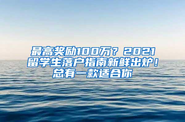 最高奖励100万？2021留学生落户指南新鲜出炉！总有一款适合你