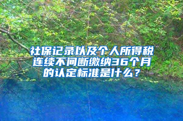 社保记录以及个人所得税连续不间断缴纳36个月的认定标准是什么？