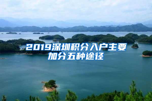 2019深圳积分入户主要加分五种途径