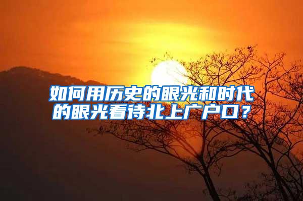 如何用历史的眼光和时代的眼光看待北上广户口？