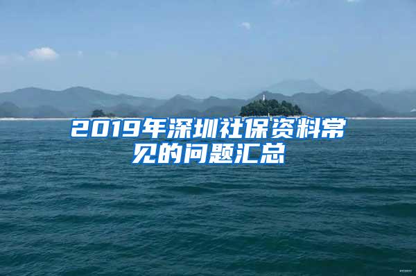 2019年深圳社保资料常见的问题汇总