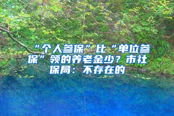 “个人参保”比“单位参保”领的养老金少？市社保局：不存在的