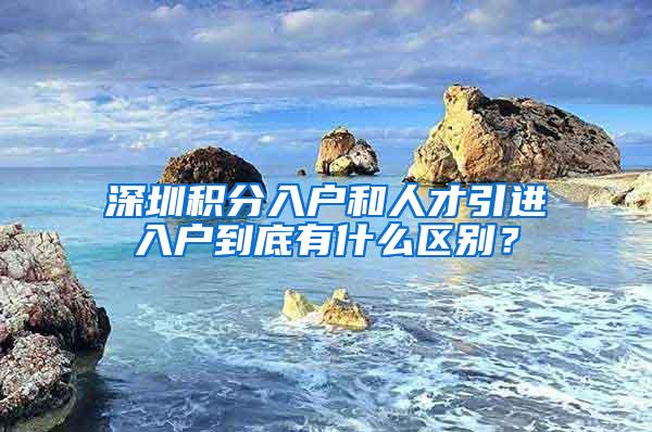 深圳积分入户和人才引进入户到底有什么区别？