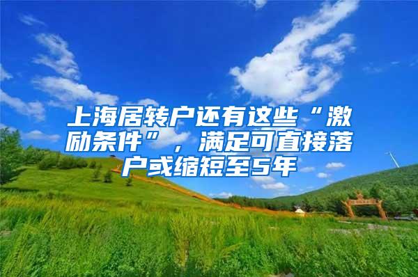 上海居转户还有这些“激励条件”，满足可直接落户或缩短至5年