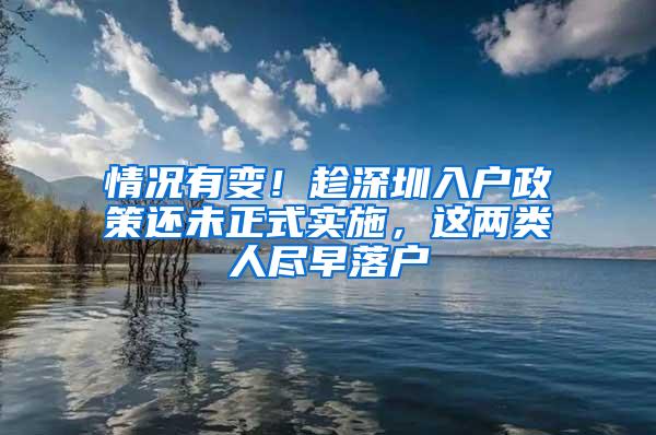 情况有变！趁深圳入户政策还未正式实施，这两类人尽早落户