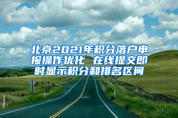 北京2021年积分落户申报操作优化 在线提交即时显示积分和排名区间