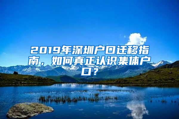 2019年深圳户口迁移指南，如何真正认识集体户口？