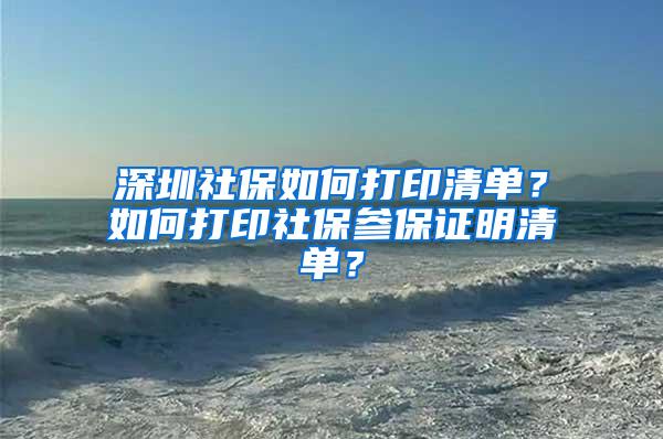 深圳社保如何打印清单？如何打印社保参保证明清单？