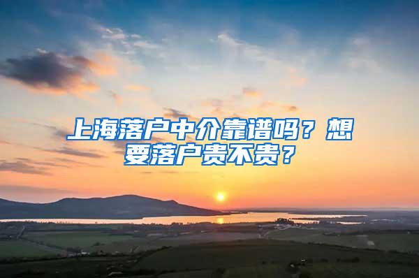 上海落户中介靠谱吗？想要落户贵不贵？