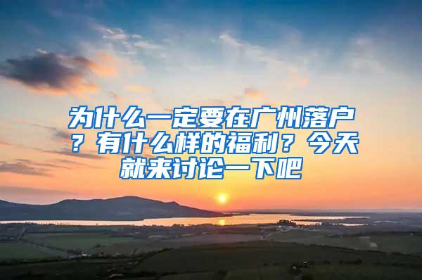 为什么一定要在广州落户？有什么样的福利？今天就来讨论一下吧