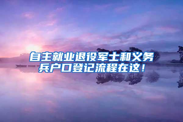 自主就业退役军士和义务兵户口登记流程在这！