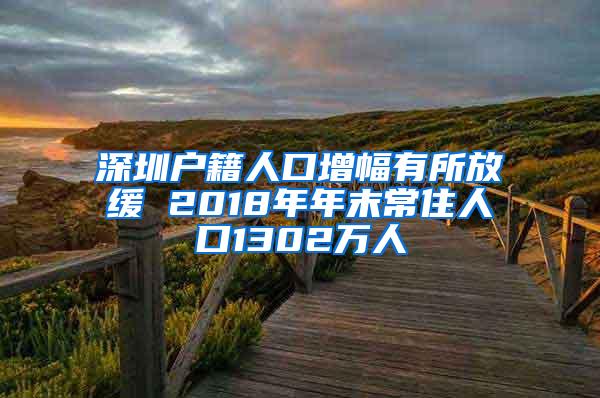 深圳户籍人口增幅有所放缓 2018年年末常住人口1302万人