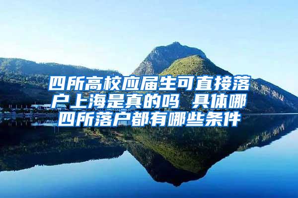 四所高校应届生可直接落户上海是真的吗 具体哪四所落户都有哪些条件