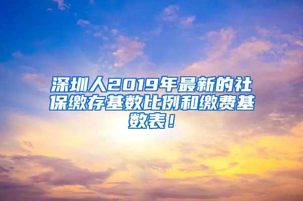 深圳人2019年最新的社保缴存基数比例和缴费基数表！