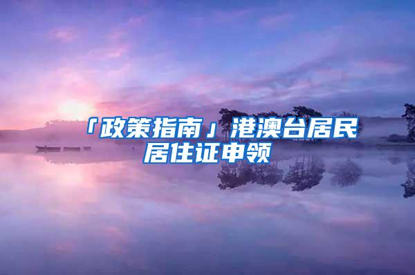 「政策指南」港澳台居民居住证申领