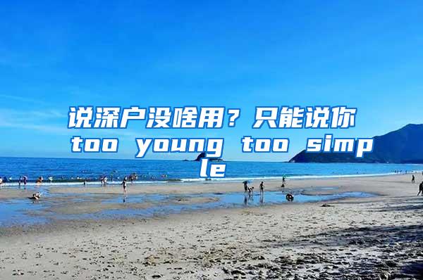 说深户没啥用？只能说你too young too simple