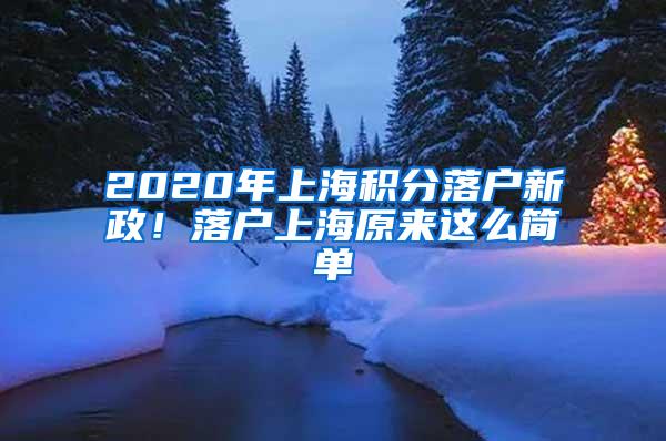 2020年上海积分落户新政！落户上海原来这么简单