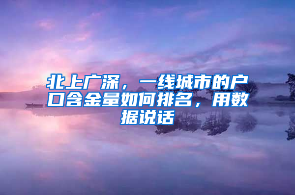 北上广深，一线城市的户口含金量如何排名，用数据说话