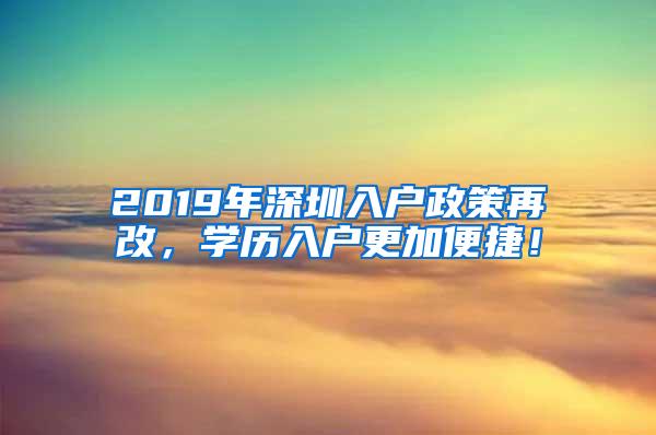 2019年深圳入户政策再改，学历入户更加便捷！