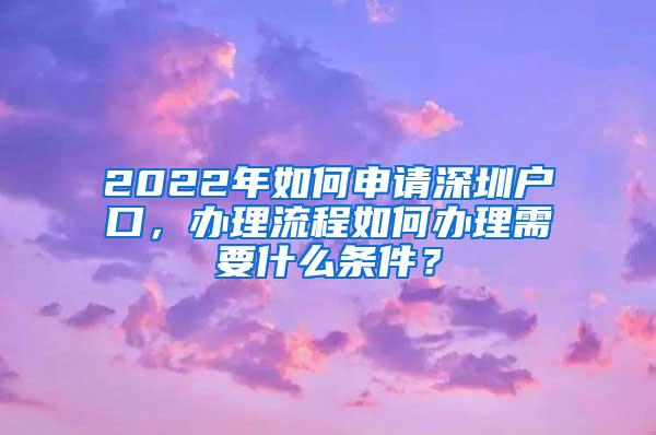 2022年如何申请深圳户口，办理流程如何办理需要什么条件？