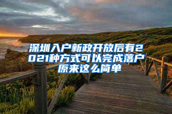 深圳入户新政开放后有2021种方式可以完成落户 原来这么简单