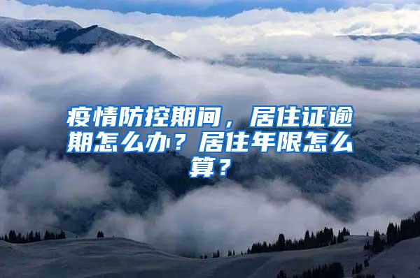 疫情防控期间，居住证逾期怎么办？居住年限怎么算？