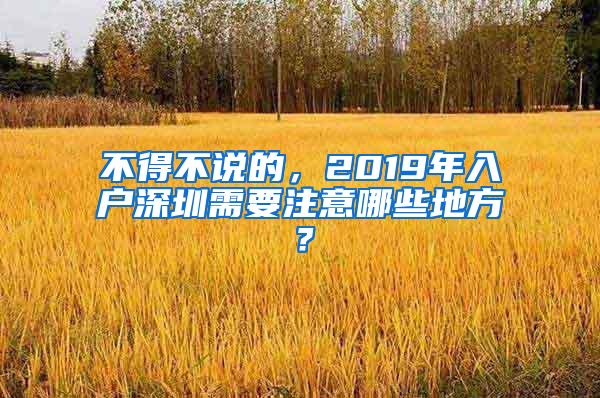 不得不说的，2019年入户深圳需要注意哪些地方？