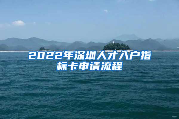 2022年深圳人才入户指标卡申请流程