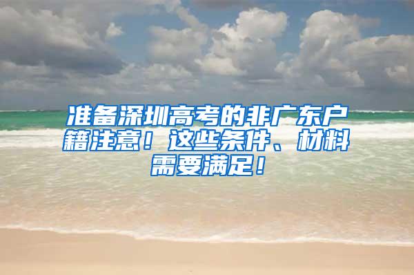 准备深圳高考的非广东户籍注意！这些条件、材料需要满足！