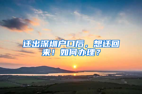 迁出深圳户口后，想迁回来！如何办理？