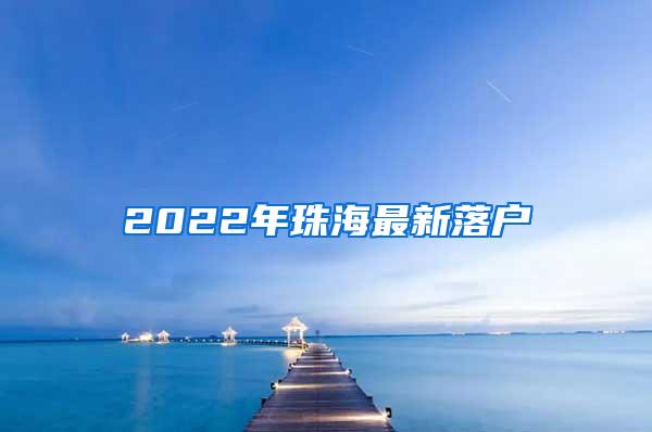 2022年珠海最新落户