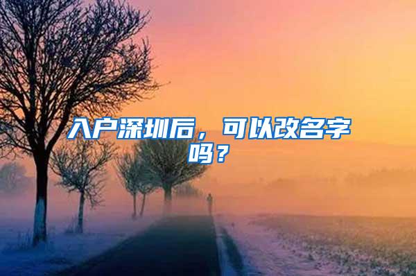 入户深圳后，可以改名字吗？