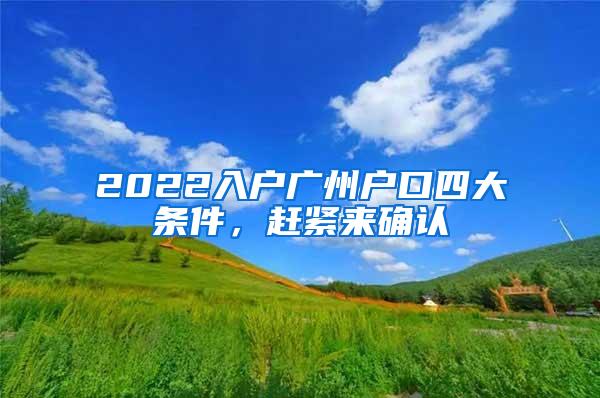 2022入户广州户口四大条件，赶紧来确认